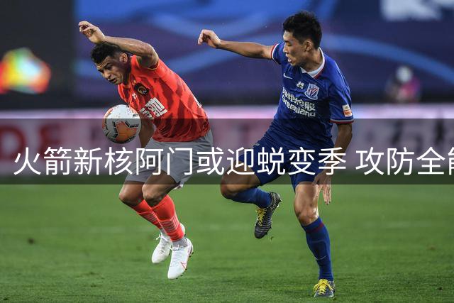 火箭新核阿门或迎蜕变季 攻防全能表现锁定全明星席位